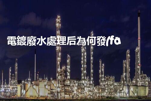 電鍍廢水處理后為何發(fā)黃？揭秘你不明白的處理隱患！